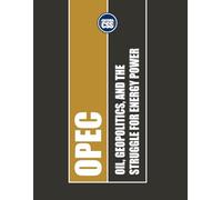 OPEC: Oil, Geopolitics, and the Struggle for Energy Power: How the World's Oil Cartel Shaped the Global Economy and Faces the Green Transition