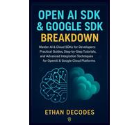 OPEN AI SDK AND GOOGLE SDK BREAKDOWN: Master AI & Cloud SDKs for Developers: Practical Guides, Step-by-Step Tutorials, and Advanced Integration Techniques for OpenAI & Google Cloud Platforms