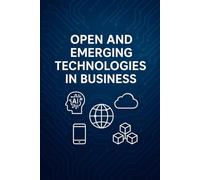 Open and Emerging Technologies in Business: Harnessing Digital Disruption for Competitive Advantage in the 21st-Century Marketplace