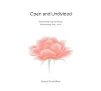 Open and Undivided: Remembering the Rose, Awakening the Lotus