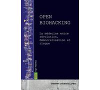 Open Biohacking: La médecine entre révolution, démocratisation et risque