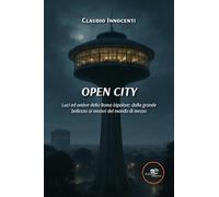Open City. Luci ed ombre della Roma bipolare: dalla grande bellezza ai misteri del mondo di mezzo