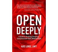 Open Deeply: A Guide to Building Conscious, Compassionate Open Relationships