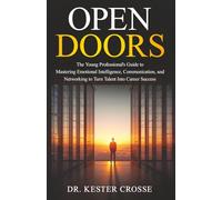Open Doors: The Young Professional’s Guide to Mastering Emotional Intelligence, Communication, and Networking to Turn Talent Into Career Success