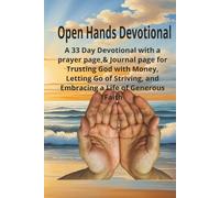 Open Hands Devotional: A 33-Day Devotional With A Prayer Page & Journal Page for Trusting God With Money, Letting Go Of Striving, And Embracing a Life of Generous Faith