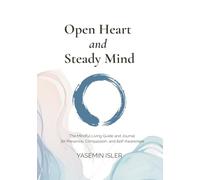Open Heart and Steady Mind: The Mindful Living Guide and Journal for Presence, Compassion and Self-Awareness