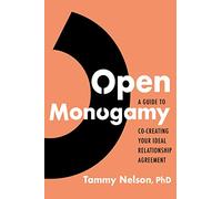 Open Monogamy: A Guide to Co-Creating Your Ideal Relationship Agreement