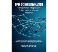 Open Science Revolution: Transparency, Integrity, and Collaboration in Modern Research