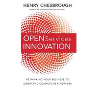 Open Services Innovation: Rethinking Your Business to Grow and Compete in a New Era