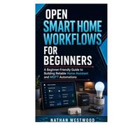 Open Smart Home Workflows for Beginners: A Beginner-Friendly Guide to Building Reliable Home Assistant and MQTT Automations