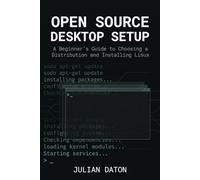 Open Source Desktop Setup: A Beginner's Guide to Choosing a Distribution and Installing Linux: 1