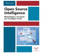Open Source Intelligence. Metodologie e strumenti per investigare il web