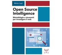 Open Source Intelligence. Metodologie e strumenti per investigare il web