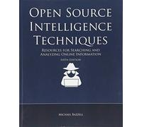 Open Source Intelligence Techniques: Resources for Searching and Analyzing Online Information
