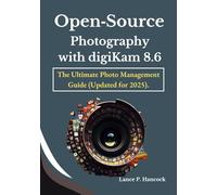 Open-Source Photography with digiKam 8.6: The Ultimate Photo Management Guide (Updated for 2025)