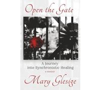 Open the Gate:: A Journey into Synchronistic Healing