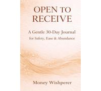 Open to Receive: A Gentle 30-Day Journal for Safety, Ease & Abundance