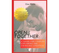 Open Together:: A Guide for Couples Exploring the Swinging Lifestyle