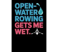 Open Water Rowing Gets Me Wet: A Funny Notebook for Tough Open Water Rowing Women