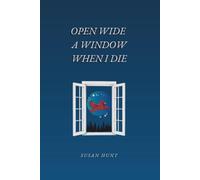 Open Wide A Window When I Die: Life, Loss, and the Beauty of Letting Go