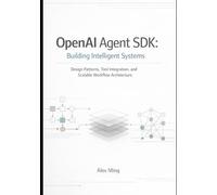 OpenAI Agent SDK Building Intelligent Systems: Design Patterns, Tool Integration, and Scalable Workflow Architecture: 1