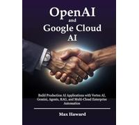 OpenAI and Google Cloud AI: Build Production AI Applications with Vertex AI, Gemini, Agents, RAG, and Multi-Cloud Enterprise Automation