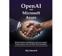 OpenAI and Microsoft Azure: Build Production AI Applications with Azure OpenAI, Foundry Agents, RAG, and Multi-Cloud Automation: 2