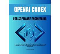 OpenAI Codex for Software Engineering: A Practical Guide to Agentic Coding, Context Engineering, Testing, Git, MCP, Automation, Security, and Production Workflows