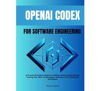OpenAI Codex for Software Engineering: A Practical Guide to Agentic Coding, Context Engineering, Testing, Git, MCP, Automation, Security, and Production Workflows