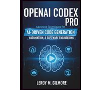 OpenAi Codex Pro: Advanced Techniques for AI-Driven Code Generation, Automation, and Software Engineering