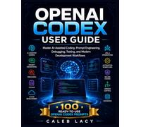 OpenAI Codex User Guide: Master AI-Assisted Coding, Prompt Engineering, Debugging, Testing, and Modern Development Workflows