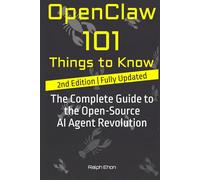 OpenClaw: 101 Things to Know: The Complete Guide to the Open-Source AI Agent Revolution