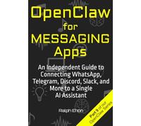 OpenClaw for Messaging Apps: An Independent Guide to Connecting WhatsApp, Telegram, Discord, Slack, and More to a Single AI Assistant