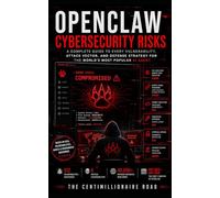OpenClaw - Present and Future Cybersecurity Risks: A Complete Guide to Every Vulnerability, Attack Vector, and Defense Strategy for the World's Most Popular AI Agent
