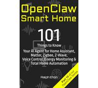 OpenClaw Smart Home: 101 Things to Know - Your AI Agent for Home Assistant, Matter, Zigbee, Z-Wave, Voice Control, Energy Monitoring & Total Home Automation