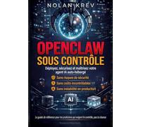 OpenClaw Sous Contrôle: Guide pratique OpenClaw pour déployer et sécuriser votre agent IA auto-hébergé - sans risques de sécurité, sans coûts API incontrôlables et sans instabilité en production