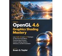 OpenGL 4.6 Graphics Shading Mastery: Learn GLSL 4.6 and C++17 Strategies for Real-Time Visual Effects, Physically Based Surfaces, Dynamic Lighting, Shadows, Reflections, and GPU Acceleration