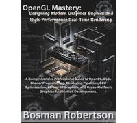 OpenGL Mastery: Designing Modern Graphics Engines and High-Performance Real-Time Rendering: A Comprehensive Professional Guide to OpenGL, GLSL Shader ... 3D Graphics, and Cross-Platform Graphics Appl