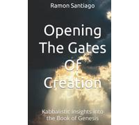 Opening The Gates Of Creation: Kabbalistic Insights into the Book of Genesis