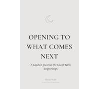 Opening to What Comes Next: A Guided Journal for Quiet New Beginnings