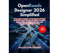 OpenRoads Designer 2026 Simplified: A Complete Beginner-to-Professional Guide to Road Design, Terrain Modeling, Corridor Engineering, Drainage Systems, and Construction Documentation