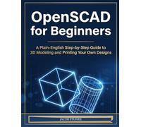 OpenSCAD for Beginners: A Plain-English Step-by-Step Guide to 3D Modeling and Printing Your Own Designs