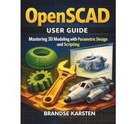 OpenSCAD User GUide: Mastering 3D Modeling with Parametric Design and Scripting
