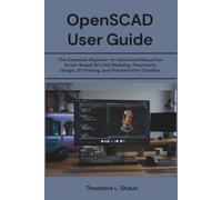 OpenSCAD User Guide: The Complete Beginner-to-Advanced Manual for Script-Based 3D CAD Modeling, Parametric Design, 3D Printing, and Precision Part Creation