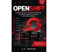 OpenShift: A Practical Guide to Enterprise Kubernetes,Cloud-Native Application Delivery, and Cluster Operations
