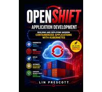 OpenShift Application Development: Building and Deploying Modern Containerized Applications with Kubernetes