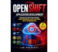 OpenShift Application Development: Building and Deploying Modern Containerized Applications with Kubernetes: 1
