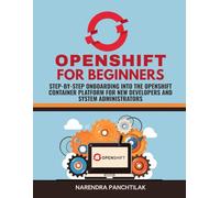 OpenShift For Beginners: Step-by-Step Onboarding into the OpenShift Container Platform for New Developers and System Administrators