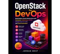 OpenStack for DevOps: Build Modern Cloud Infrastructure with Containers, Kubernetes, CI/CD, Infrastructure as Code, and Cloud Automation: 3