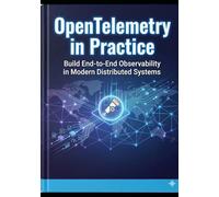 OpenTelemetry in Practice: Architecture, Observability Pipelines, and Production-Grade Instrumentation